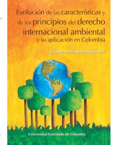 Evolución de las características y de los principios del derecho internacional ambiental y su aplicación en Colombia - Claudia María Rojas Quiñónez