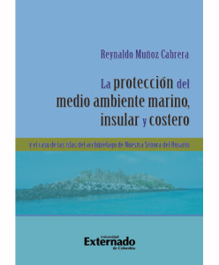 La protección del medio ambiente marino, insular y costero y el caso de las islas del archipiélago de Nuestra Señora del Rosario - Reynaldo Muñoz Cabrera