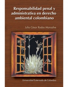 Responsabilidad penal y administrativa en derecho ambiental colombiano - Julio César Rodas Monsalve