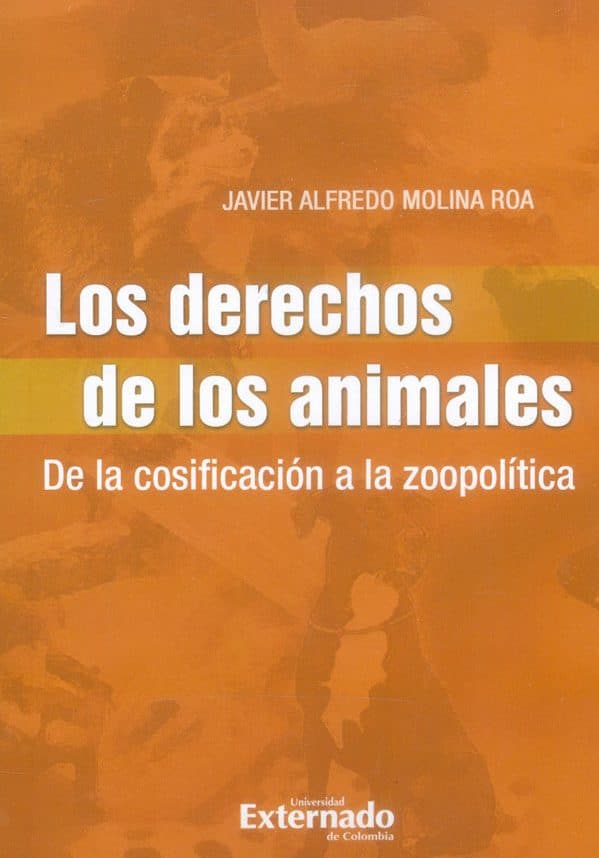 Los derechos de los animales. De la cosificación a la zoopolítica - Javier Molina Roa